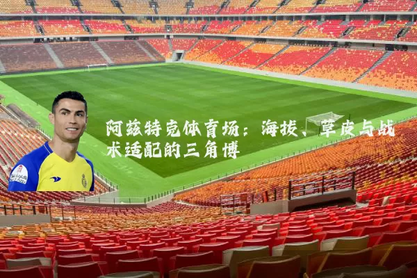 阿兹特克体育场：海拔、草皮与战术适配的三角博弈