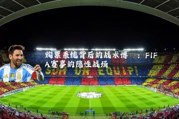 购票系统背后的战术博弈：FIFA赛事的隐性战场