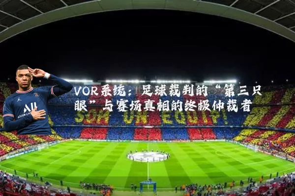 VOR系统：足球裁判的“第三只眼”与赛场真相的终极仲裁者
