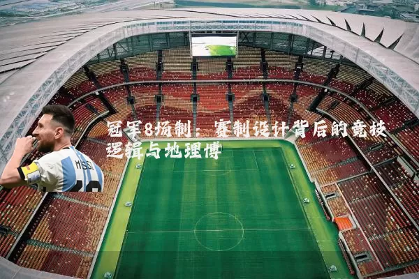 冠军8场制：赛制设计背后的竞技逻辑与地理博弈