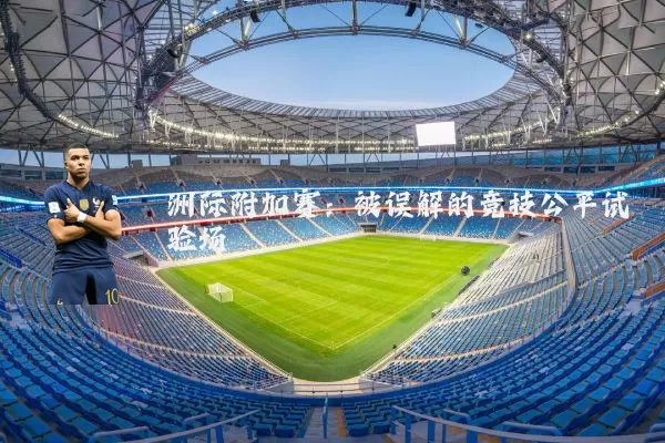 洲际附加赛:被误解的竞技公平试验场
