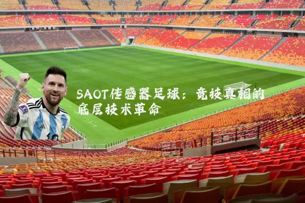 SAOT传感器足球:竞技真相的底层技术革命