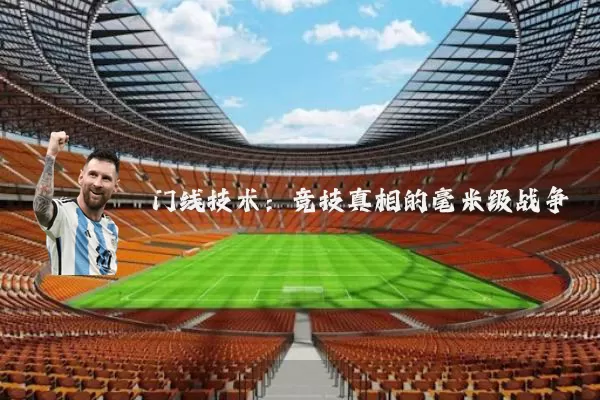 门线技术：竞技真相的毫米级战争