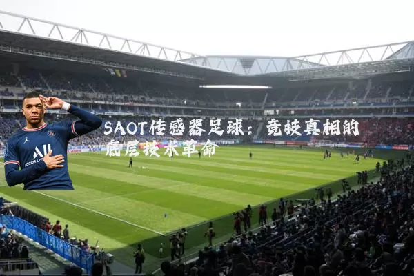 SAOT传感器足球：竞技真相的底层技术革命