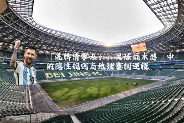 「洗牌清零点」:足球战术博弈中的隐性规则与地理赛制逻辑