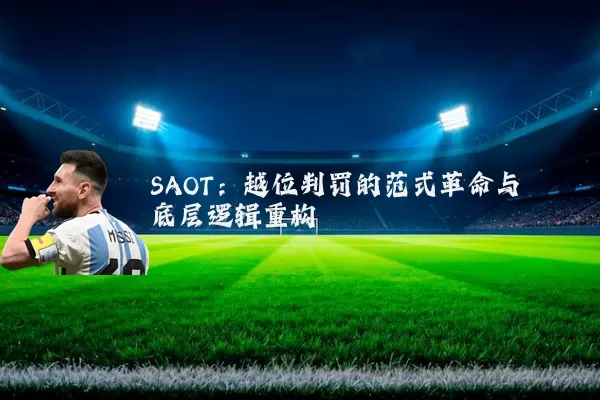 SAOT：越位判罚的范式革命与底层逻辑重构